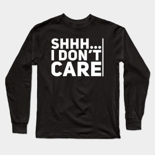 Shhh... I Don't Care Long Sleeve T-Shirt